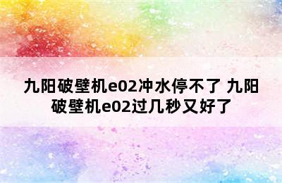 九阳破壁机e02冲水停不了 九阳破壁机e02过几秒又好了